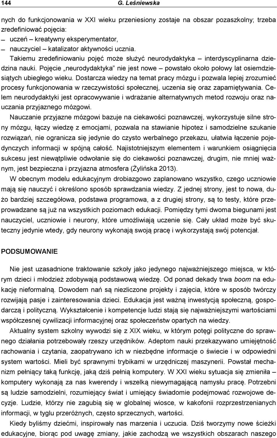 Takiemu zredefiniowaniu pojęć może służyć neurodydaktyka interdyscyplinarna dziedzina nauki. Pojęcie neurodydaktyka nie jest nowe powstało około połowy lat osiemdziesiątych ubiegłego wieku.