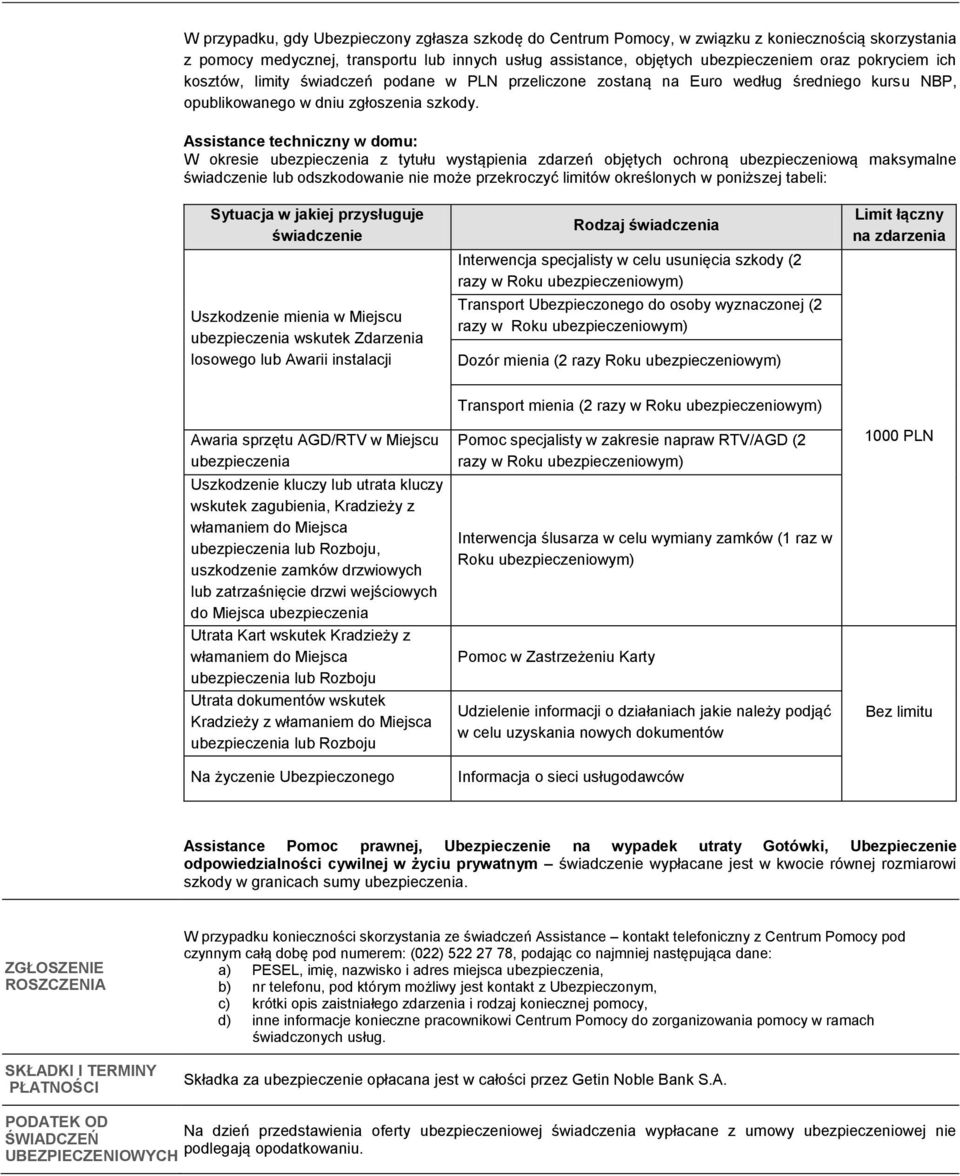 Assistance techniczny w domu: W okresie ubezpieczenia z tytułu wystąpienia zdarzeń objętych ochroną ubezpieczeniową maksymalne świadczenie lub odszkodowanie nie może przekroczyć limitów określonych w