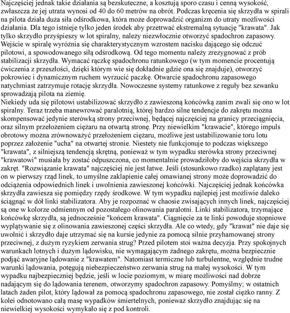 Dla tego istnieje tylko jeden środek aby przetrwać ekstremalną sytuację "krawata". Jak tylko skrzydło przyśpieszy w lot spiralny, należy niezwłocznie otworzyć spadochron zapasowy.