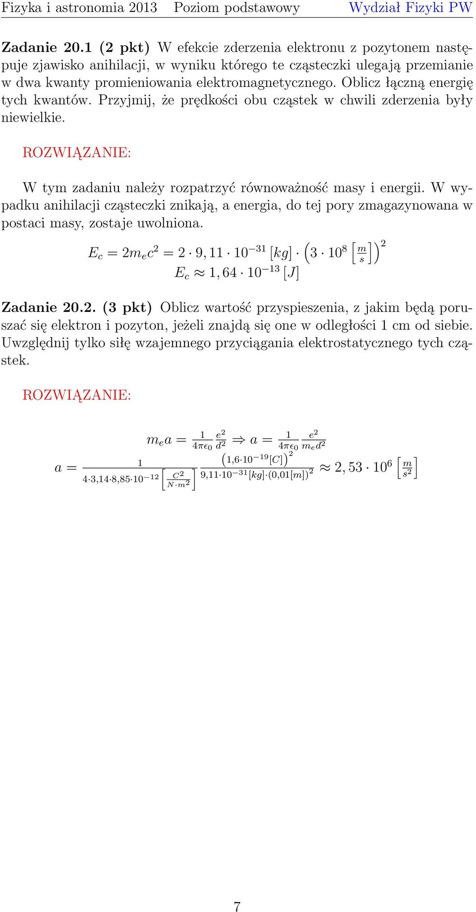 W wypadku anihilacji cząsteczki znikają, a energia, do tej pory zagazynowana w postaci asy, zostaje uwolniona. E c = e c = 9, 11 10 31 [kg] (3 10 [ ]) 8 s E c 1, 64 10 13 [J] Zadanie 0.