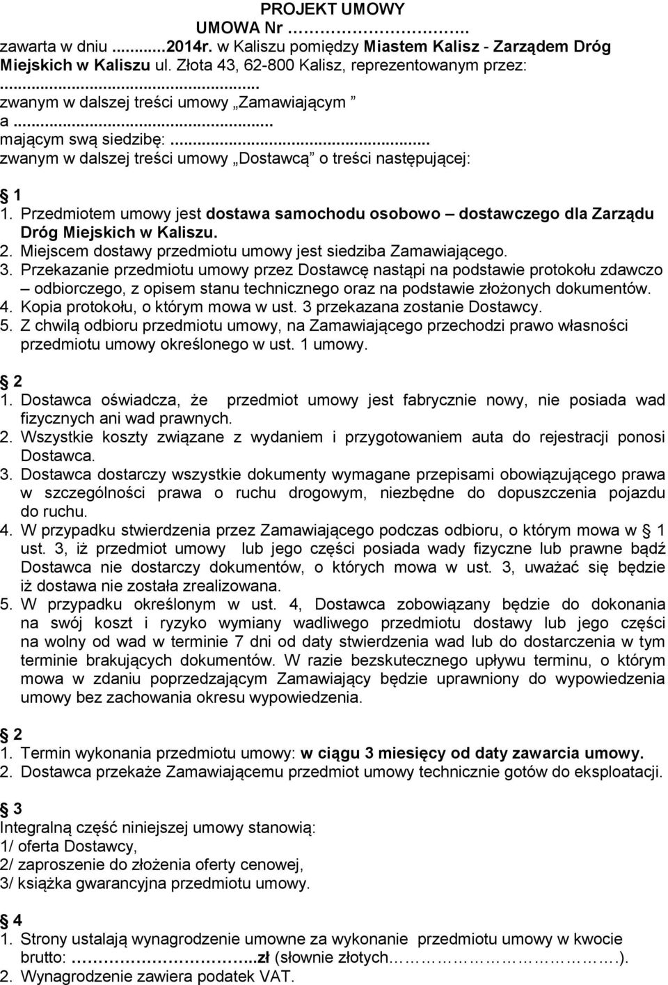 Przedmiotem umowy jest dostawa samochodu osobowo dostawczego dla Zarządu Dróg Miejskich w Kaliszu. 2. Miejscem dostawy przedmiotu umowy jest siedziba Zamawiającego. 3.