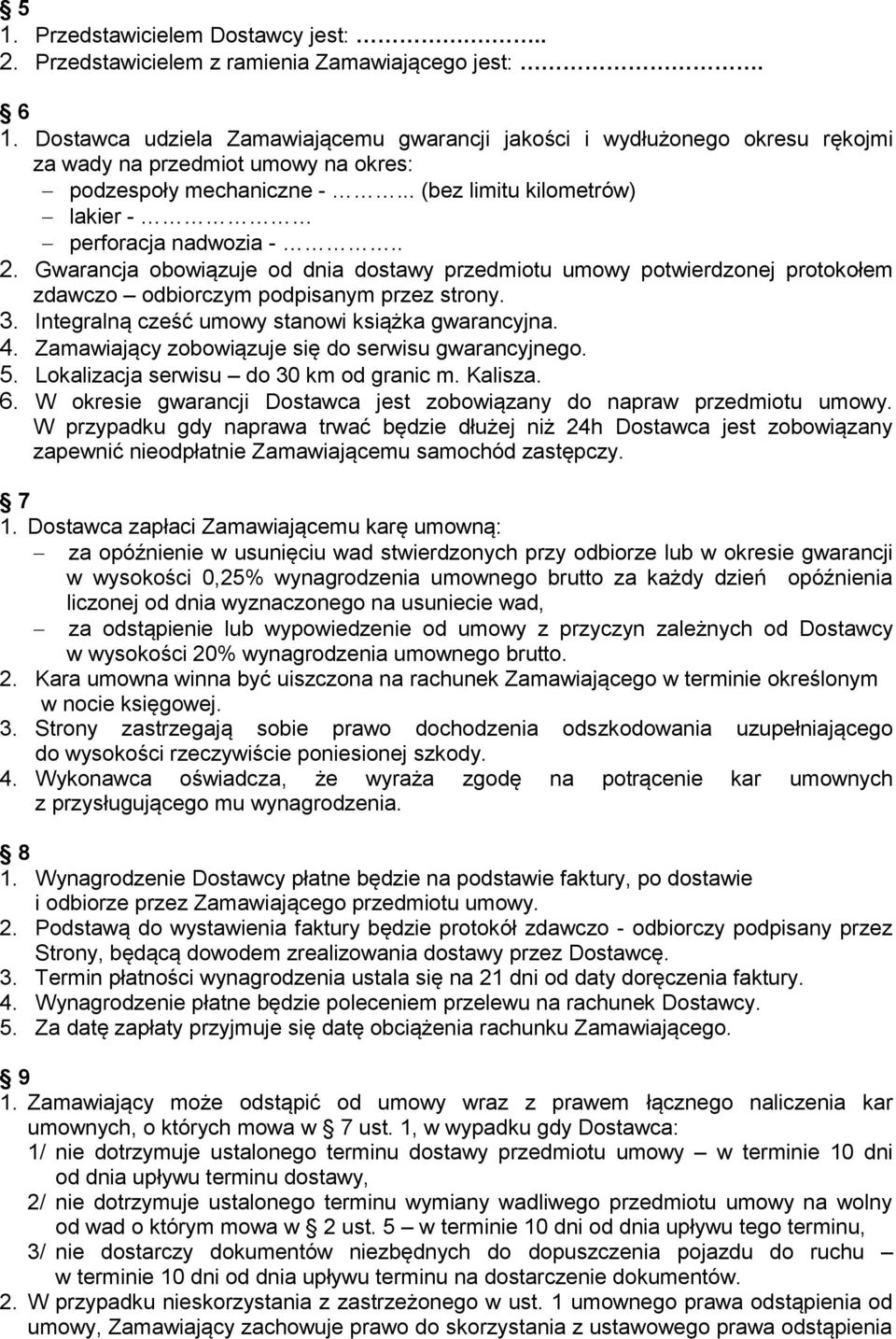 . 2. Gwarancja obowiązuje od dnia dostawy przedmiotu umowy potwierdzonej protokołem zdawczo odbiorczym podpisanym przez strony. 3. Integralną cześć umowy stanowi książka gwarancyjna. 4.