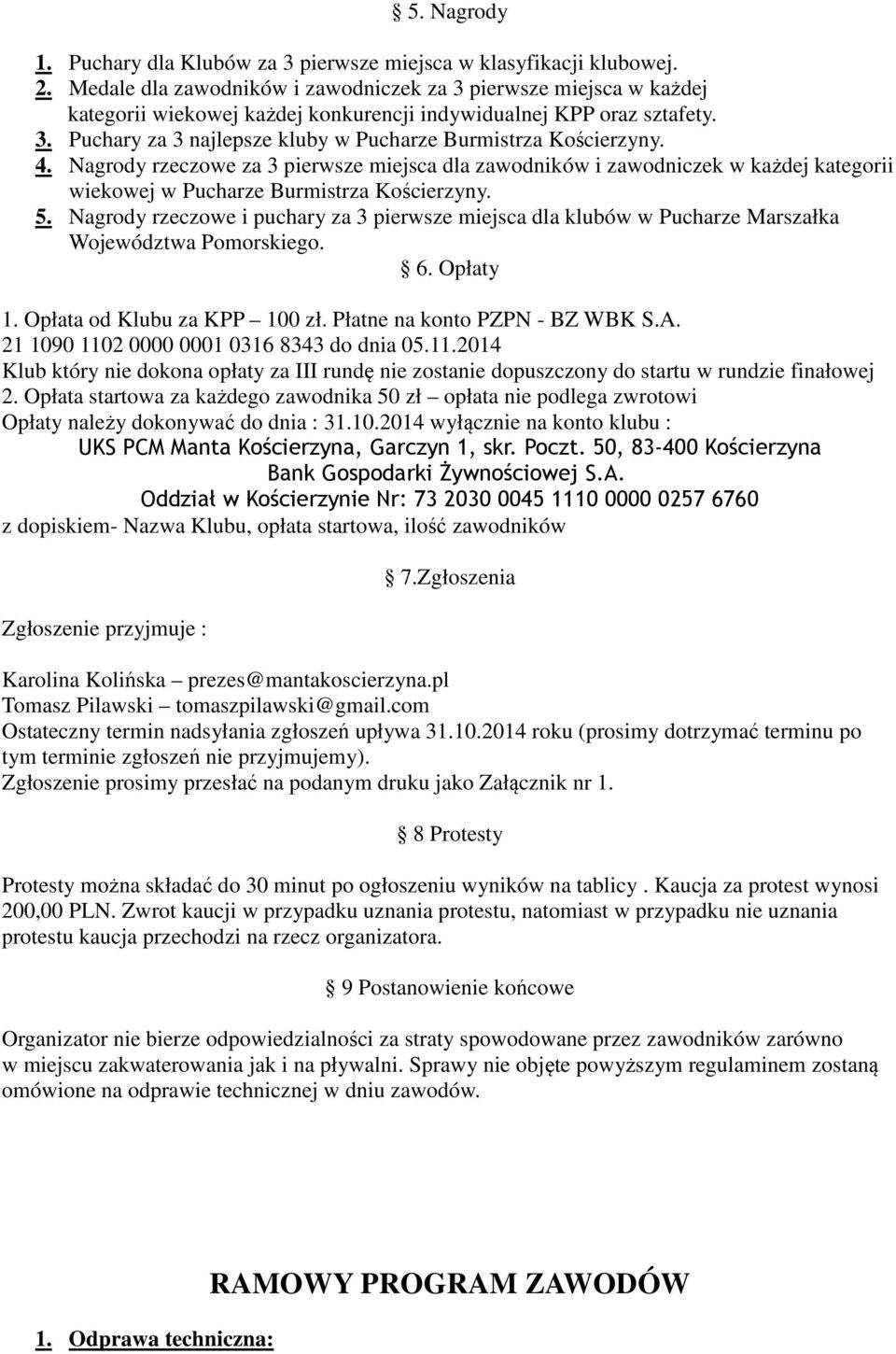 4. Nagrody rzeczowe za 3 pierwsze miejsca dla zawodników i zawodniczek w każdej kategorii wiekowej w Pucharze Burmistrza Kościerzyny. 5.