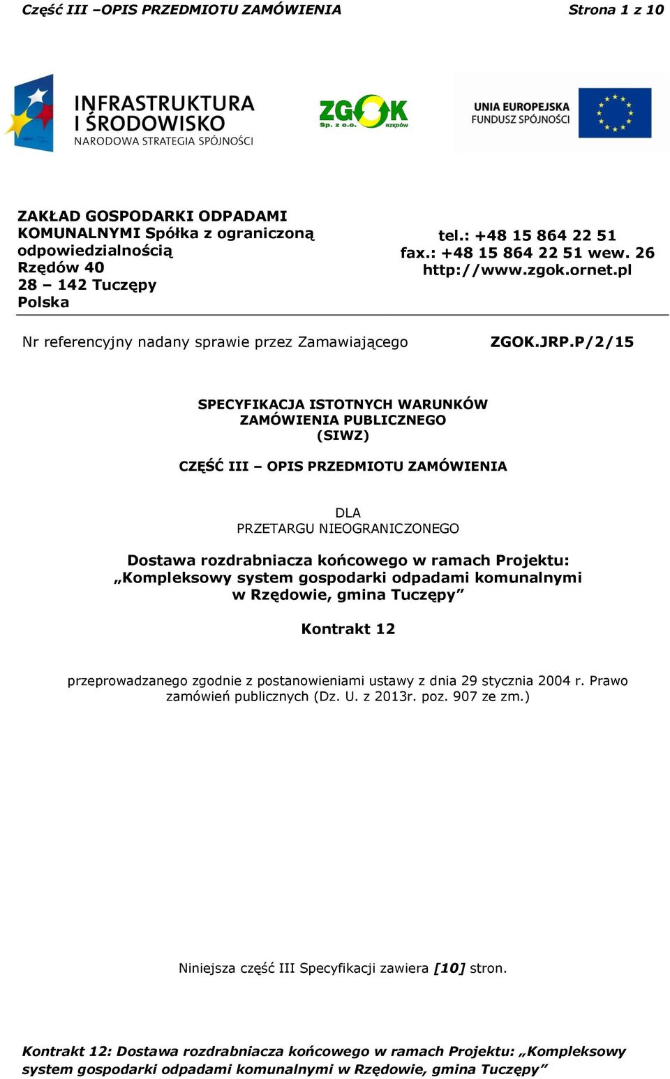 P/2/15 SPECYFIKACJA ISTOTNYCH WARUNKÓW ZAMÓWIENIA PUBLICZNEGO (SIWZ) CZĘŚĆ III OPIS PRZEDMIOTU ZAMÓWIENIA DLA PRZETARGU NIEOGRANICZONEGO Dostawa rozdrabniacza końcowego w ramach Projektu: