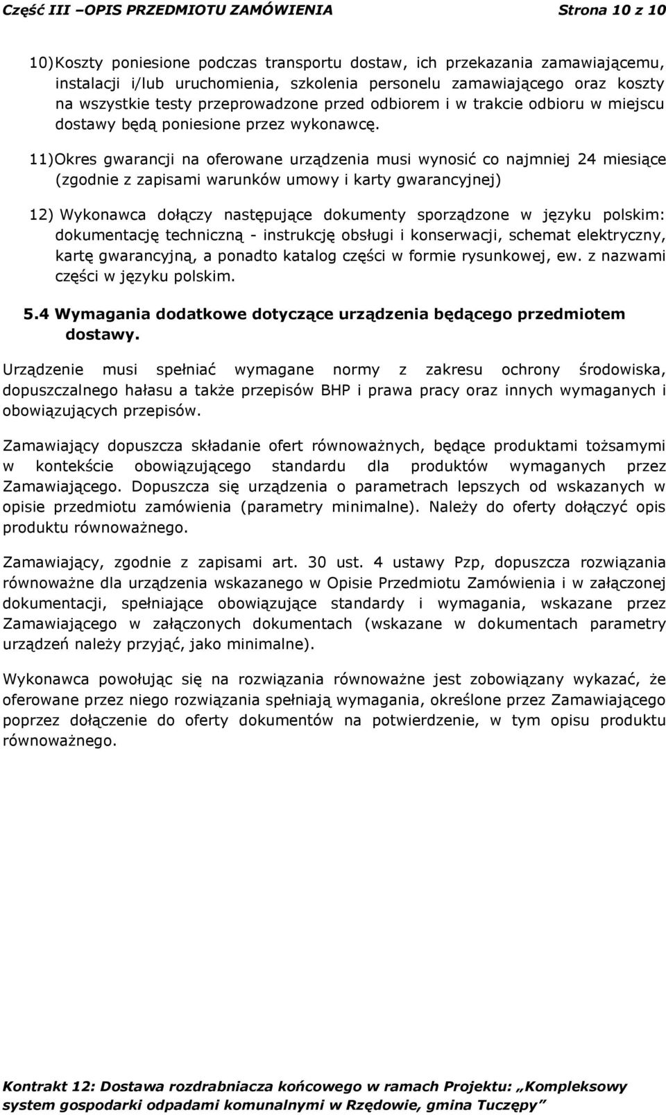 11) Okres gwarancji na oferowane urządzenia musi wynosić co najmniej 24 miesiące (zgodnie z zapisami warunków umowy i karty gwarancyjnej) 12) Wykonawca dołączy następujące dokumenty sporządzone w