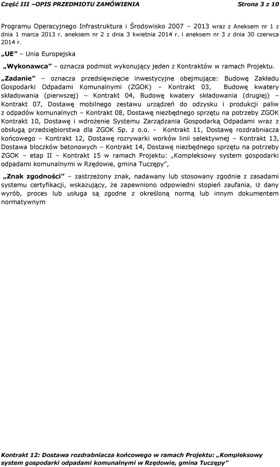 Zadanie oznacza przedsięwzięcie inwestycyjne obejmujące: Budowę Zakładu Gospodarki Odpadami Komunalnymi (ZGOK) Kontrakt 03, Budowę kwatery składowania (pierwszej) Kontrakt 04, Budowę kwatery