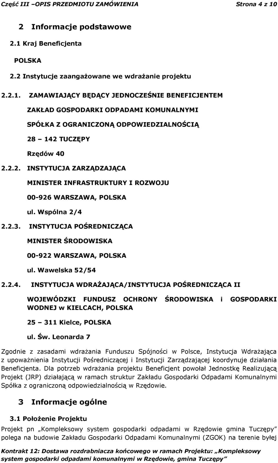 2.2. INSTYTUCJA ZARZĄDZAJĄCA MINISTER INFRASTRUKTURY I ROZWOJU 00-926 WARSZAWA, POLSKA ul. Wspólna 2/4 2.2.3. INSTYTUCJA POŚREDNICZĄCA MINISTER ŚRODOWISKA 00-922 WARSZAWA, POLSKA ul. Wawelska 52/54 2.