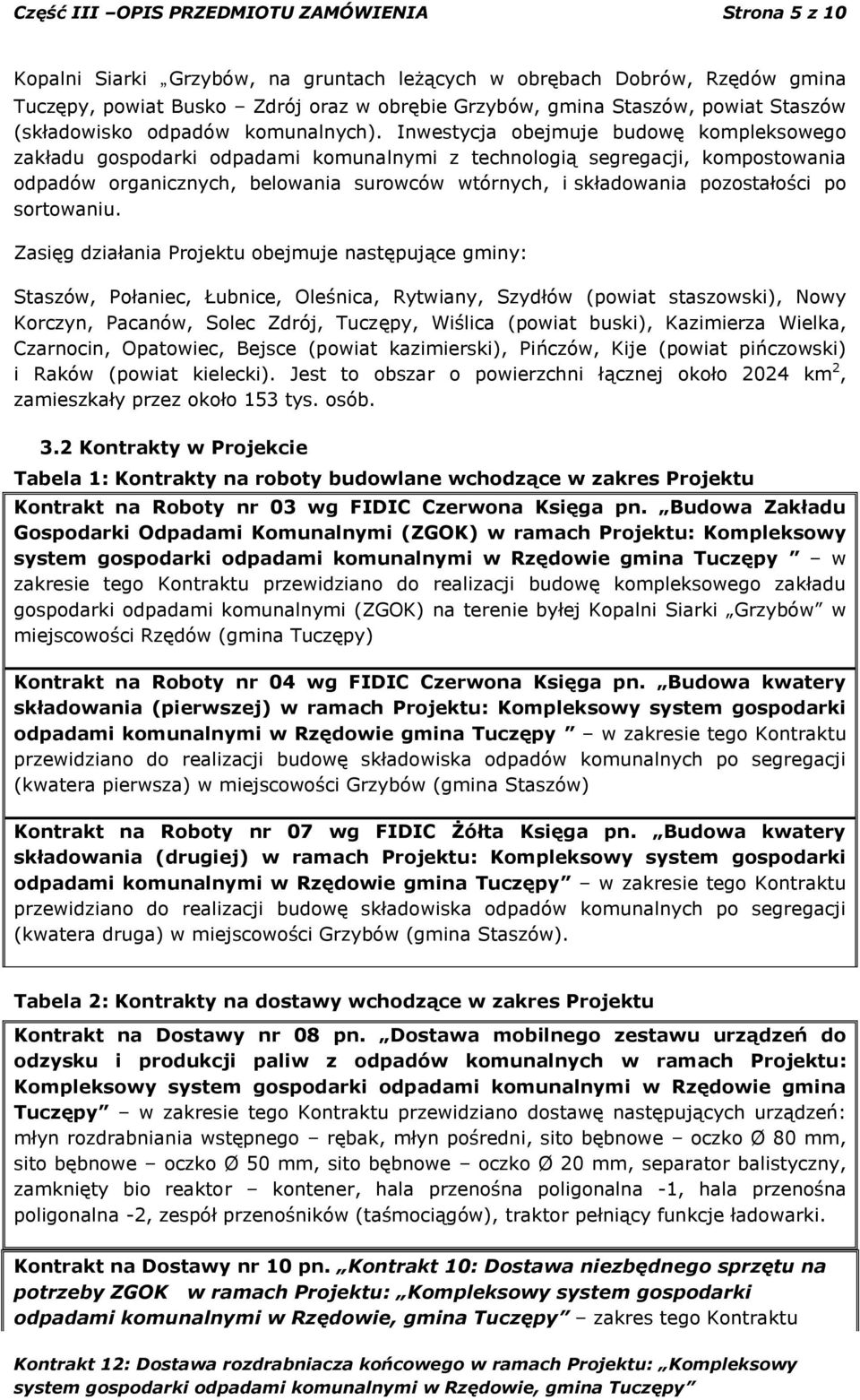 Inwestycja obejmuje budowę kompleksowego zakładu gospodarki odpadami komunalnymi z technologią segregacji, kompostowania odpadów organicznych, belowania surowców wtórnych, i składowania pozostałości