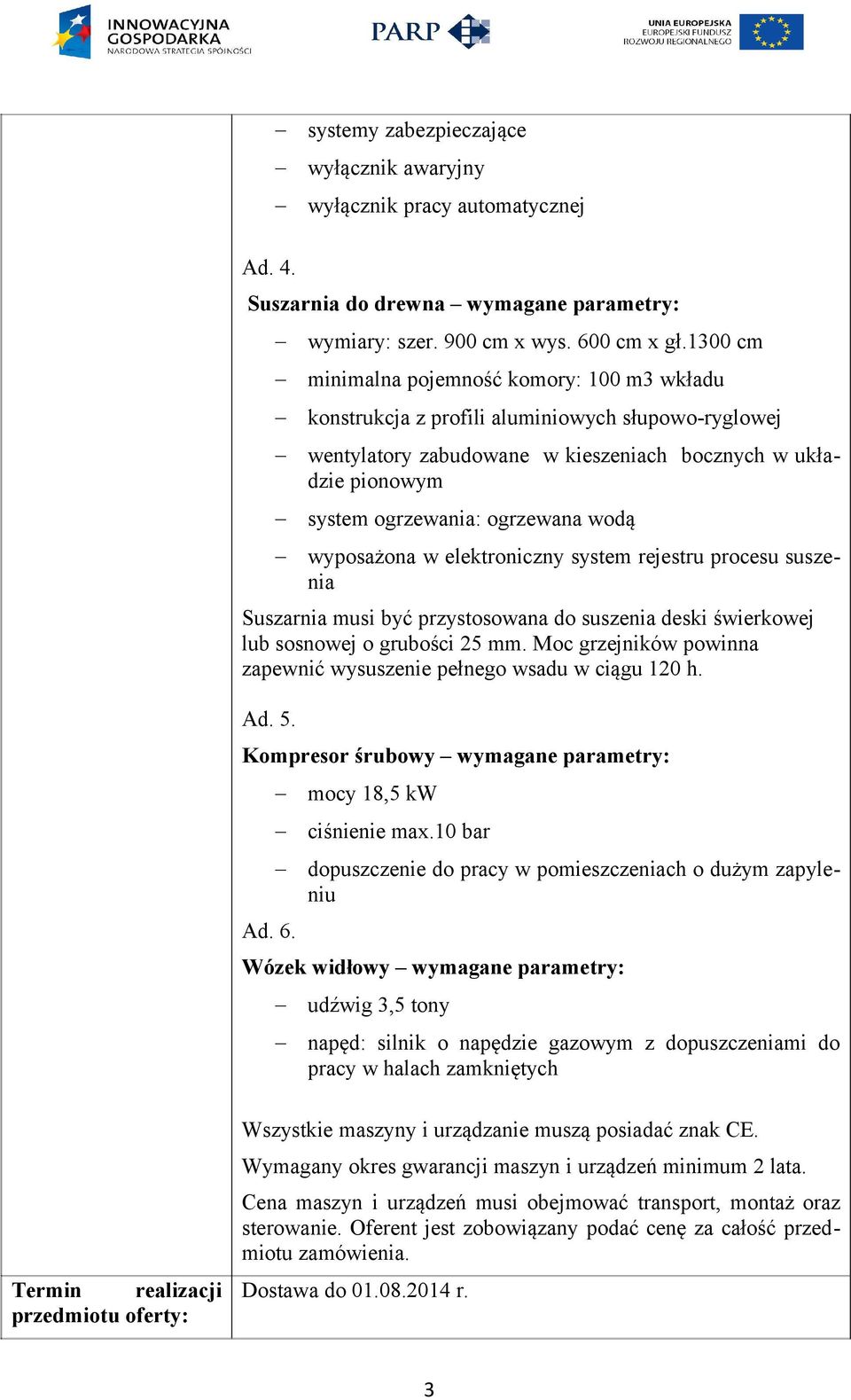 wodą wyposażona w elektroniczny system rejestru procesu suszenia Suszarnia musi być przystosowana do suszenia deski świerkowej lub sosnowej o grubości 25 mm.