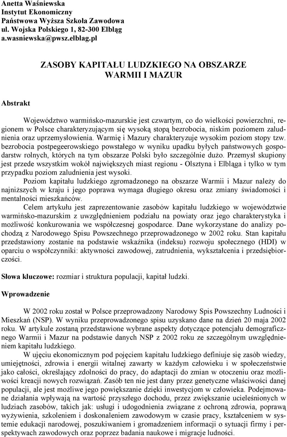 bezrobocia, niskim poziomem zaludnienia oraz uprzemysłowienia. Warmię i Mazury charakteryzuje wysokim poziom stopy tzw.