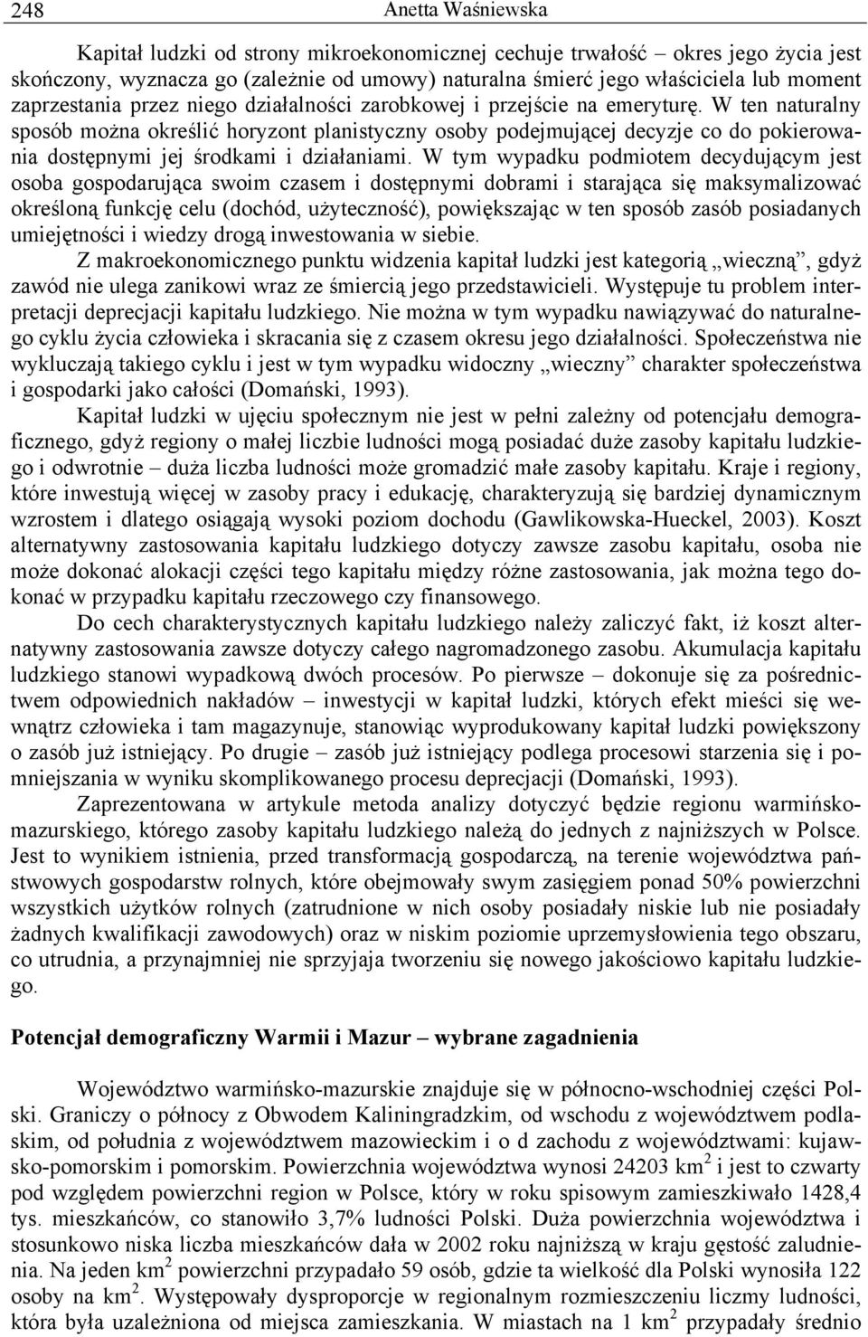 W ten naturalny sposób można określić horyzont planistyczny osoby podejmującej decyzje co do pokierowania dostępnymi jej środkami i działaniami.