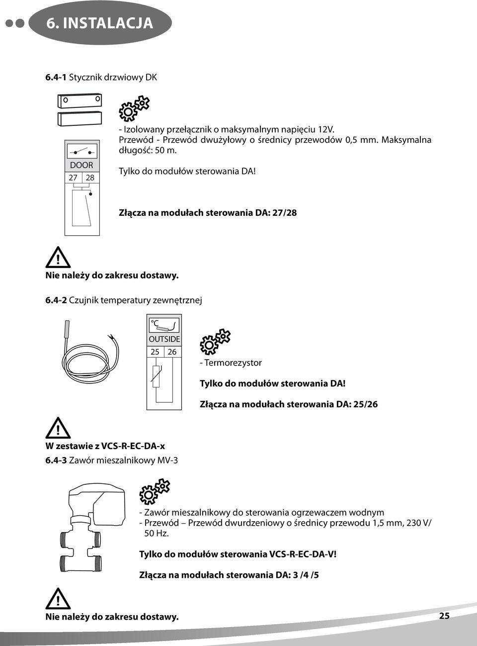 4-2 Czujnik temperatury zewnętrznej C OUTSIDE 25 26 - Termorezystor Tylko do modułów sterowania DA! Złącza na modułach sterowania DA: 25/26 W zestawie z VCS-R-EC-DA-x 6.