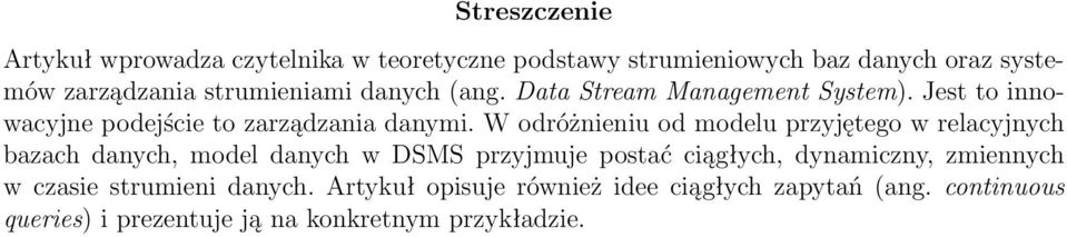 W odróżnieniu od modelu przyjętego w relacyjnych bazach danych, model danych w DSMS przyjmuje postać ciągłych, dynamiczny,