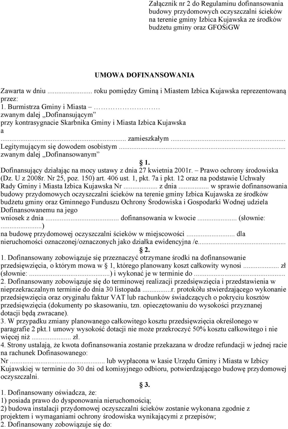 .. zamieszkałym... Legitymującym się dowodem osobistym... zwanym dalej Dofinansowanym 1. Dofinansujący działając na mocy ustawy z dnia 27 kwietnia 2001r. Prawo ochrony środowiska (Dz. U z 2008r.