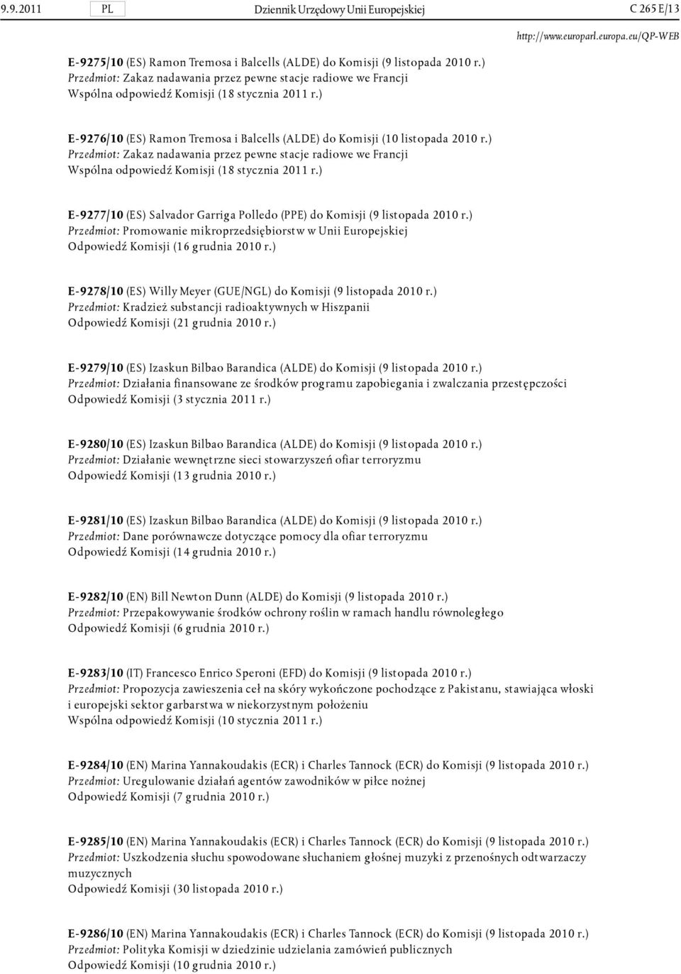 ) Przedmiot: Zakaz nadawania przez pewne stacje radiowe we Francji Wspólna odpowiedź Komisji (18 stycznia 2011 r.) E- 9277/10 (ES) Salvador Garriga Polledo (PPE) do Komisji (9 listopada 2010 r.