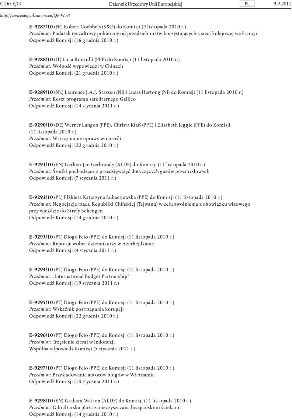 ) E- 9288/10 (IT) Licia Ronzulli (PPE) do Komisji (11 listopada 2010 r.) Przedmiot: Wolność wypowiedzi w Chinach Odpowiedź Komisji (21 grudnia 2010 r.) E- 9289/10 (NL) Laurence J.