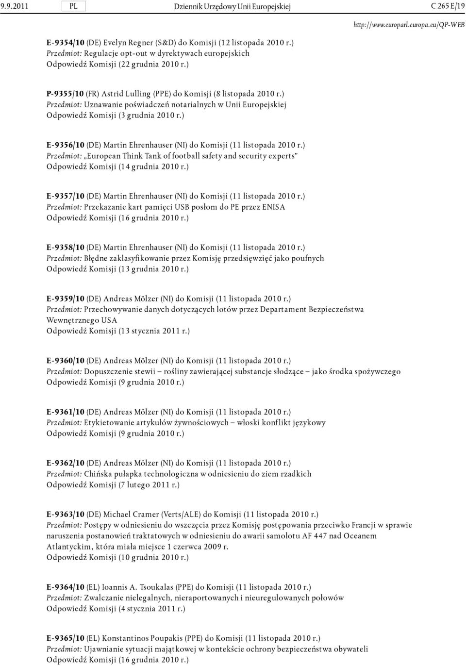 ) Przedmiot: Uznawanie poświadczeń notarialnych w Unii Europejskiej Odpowiedź Komisji (3 grudnia 2010 r.) E-9356/10 (DE) Martin Ehrenhauser (NI) do Komisji (11 listopada 2010 r.