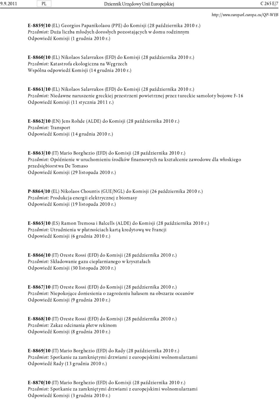 ) Przedmiot: Katastrofa ekologiczna na Węgrzech Wspólna odpowiedź Komisji (14 grudnia 2010 r.) E-8861/10 (EL) Nikolaos Salavrakos (EFD) do Komisji (28 października 2010 r.