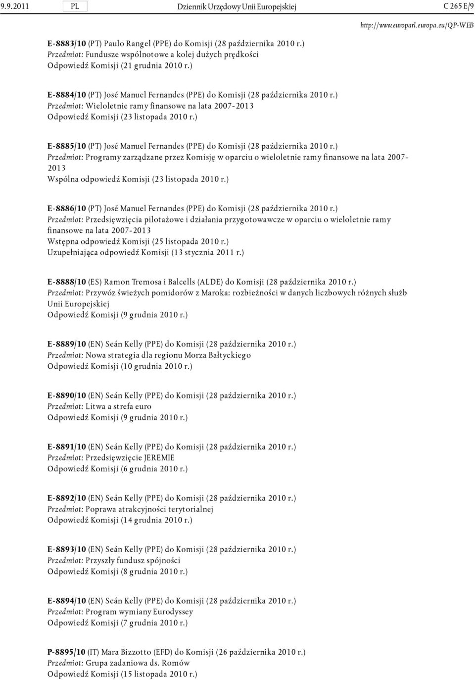 ) Przedmiot: Wieloletnie ramy finansowe na lata 2007-2013 Odpowiedź Komisji (23 listopada 2010 r.) E- 8885/10 (PT) José Manuel Fernandes (PPE) do Komisji (28 października 2010 r.