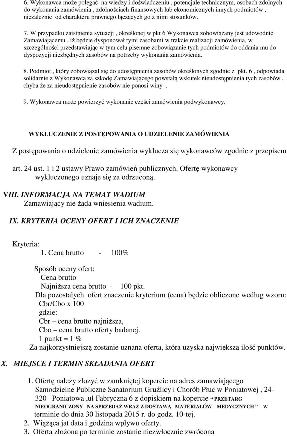 W przypadku zaistnienia sytuacji, określonej w pkt 6 Wykonawca zobowiązany jest udowodnić Zamawiającemu, iż będzie dysponował tymi zasobami w trakcie realizacji zamówienia, w szczególności