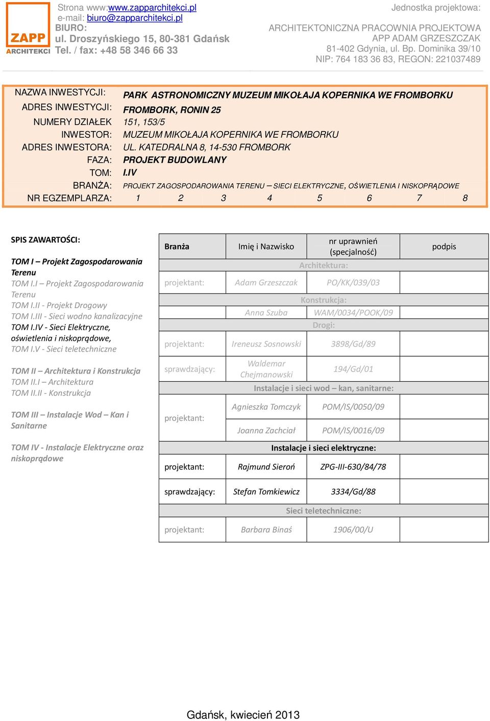 IV BRANŻA: PROJEKT ZAGOSPODAROWANIA TERENU SIECI ELEKTRYCZNE, OŚWIETLENIA I NISKOPRĄDOWE NR EGZEMPLARZA: 1 2 3 4 5 6 7 8 SPIS ZAWARTOŚCI: TOM I Projekt Zagospodarowania Terenu TOM I.