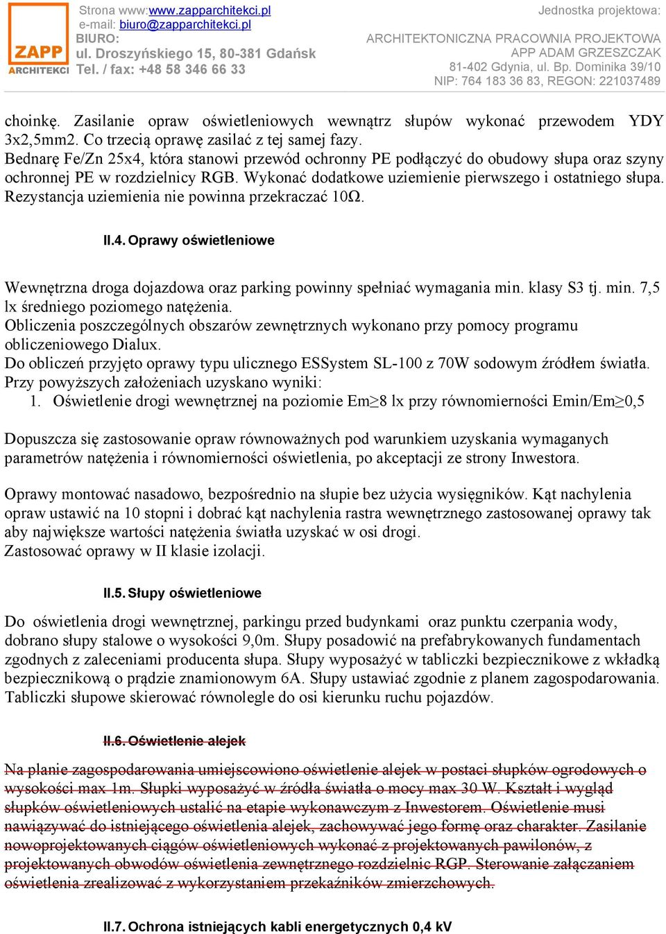 Rezystancja uziemienia nie powinna przekraczać 10Ω. II.4. Oprawy oświetleniowe Wewnętrzna droga dojazdowa oraz parking powinny spełniać wymagania min. klasy S3 tj. min. 7,5 lx średniego poziomego natężenia.