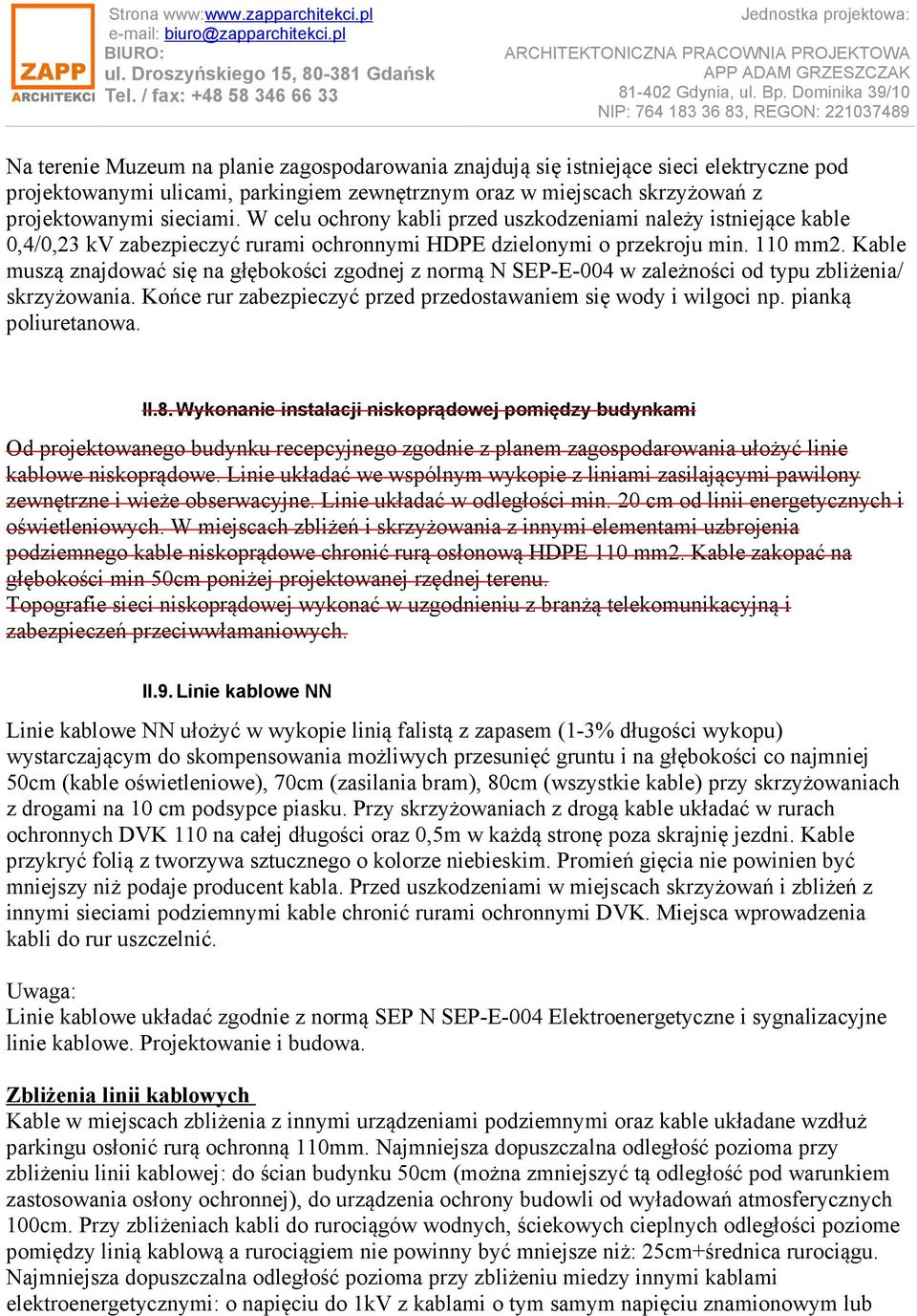 Kable muszą znajdować się na głębokości zgodnej z normą N SEP-E-004 w zależności od typu zbliżenia/ skrzyżowania. Końce rur zabezpieczyć przed przedostawaniem się wody i wilgoci np.