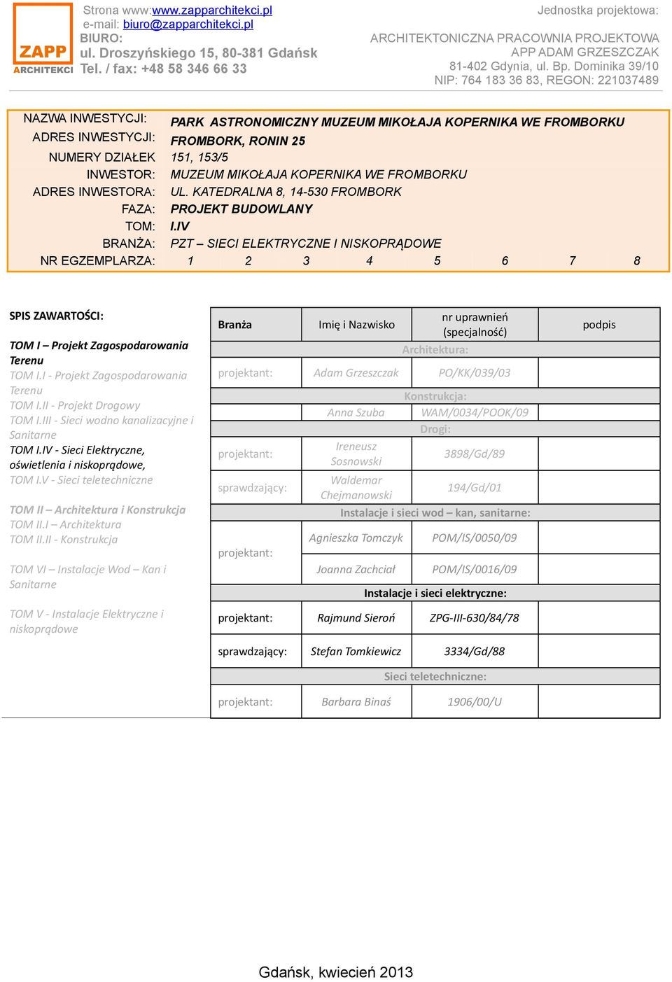 IV BRANŻA: PZT SIECI ELEKTRYCZNE I NISKOPRĄDOWE NR EGZEMPLARZA: 1 2 3 4 5 6 7 8 SPIS ZAWARTOŚCI: TOM I Projekt Zagospodarowania Terenu TOM I.I - Projekt Zagospodarowania Terenu TOM I.