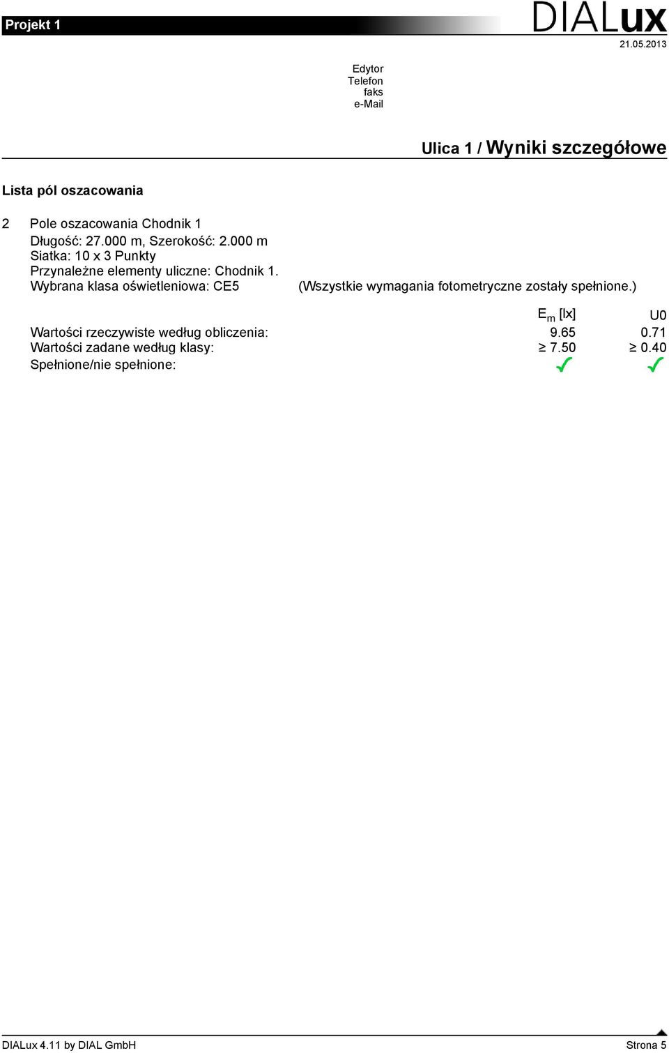 Długość: 27.000 m, Szerokość: 2.000 m Siatka: 10 x 3 Punkty Przynależne elementy uliczne: Chodnik 1.