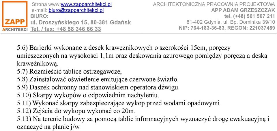 krawężnikową. 5.7) Rozmieścić tablice ostrzegawcze, 5.8) Zainstalować oświetlenie emitujące czerwone światło. 5.9) Daszek ochronny nad stanowiskiem operatora dźwigu.