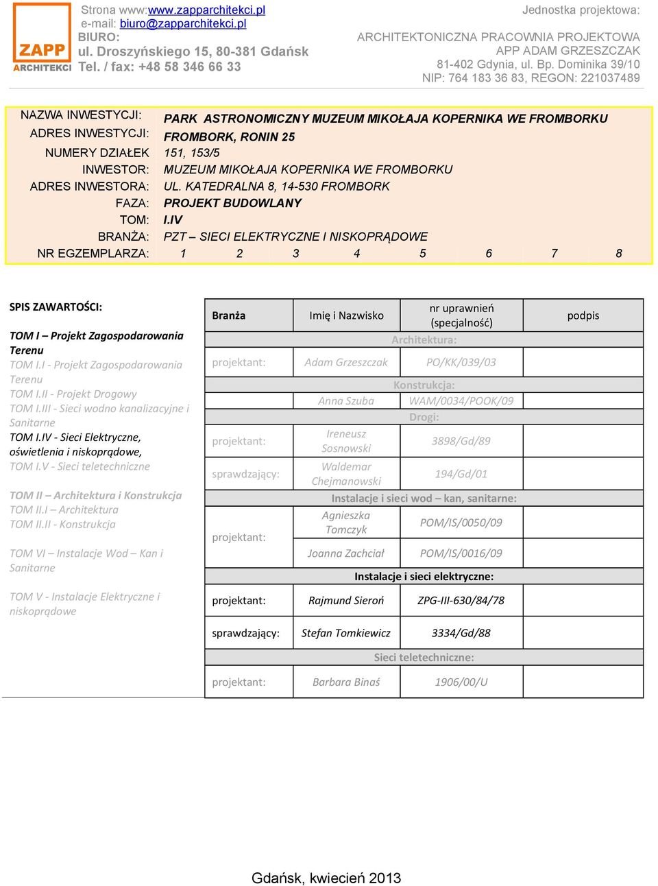 IV BRANŻA: PZT SIECI ELEKTRYCZNE I NISKOPRĄDOWE NR EGZEMPLARZA: 1 2 3 4 5 6 7 8 SPIS ZAWARTOŚCI: TOM I Projekt Zagospodarowania Terenu TOM I.I - Projekt Zagospodarowania Terenu TOM I.