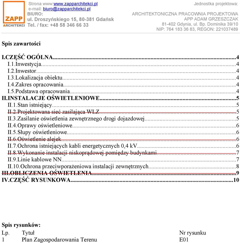 ..6 II.6.Oświetlenie alejek...6 II.7.Ochrona istniejących kabli energetycznych 0,4 kv...6 II.8.Wykonanie instalacji niskoprądowej pomiędzy budynkami...7 II.9.Linie kablowe NN...7 II.10.