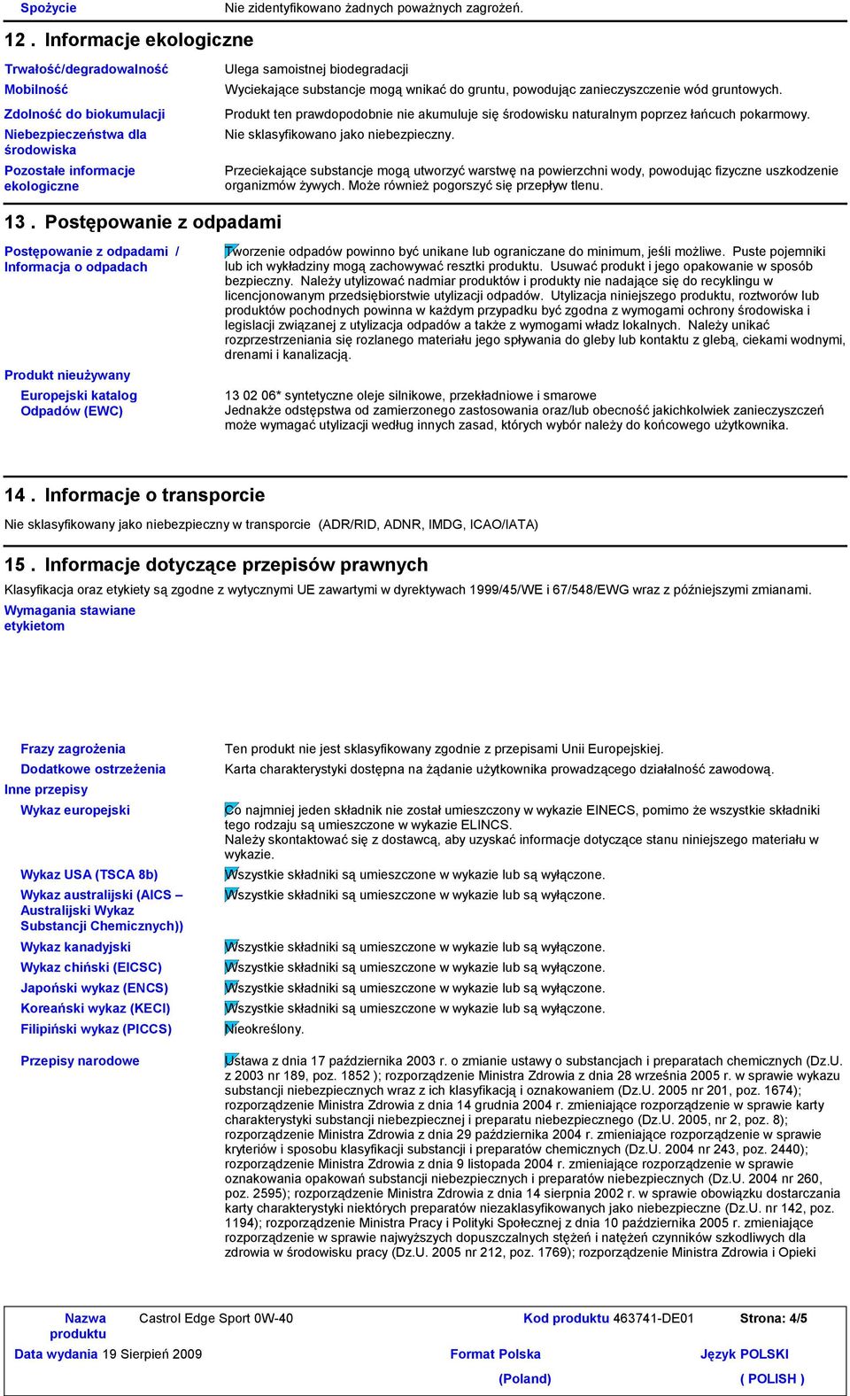 substancje mogą wnikać do gruntu, powodując zanieczyszczenie wód gruntowych. Produkt ten prawdopodobnie nie akumuluje się środowisku naturalnym poprzez łańcuch pokarmowy.