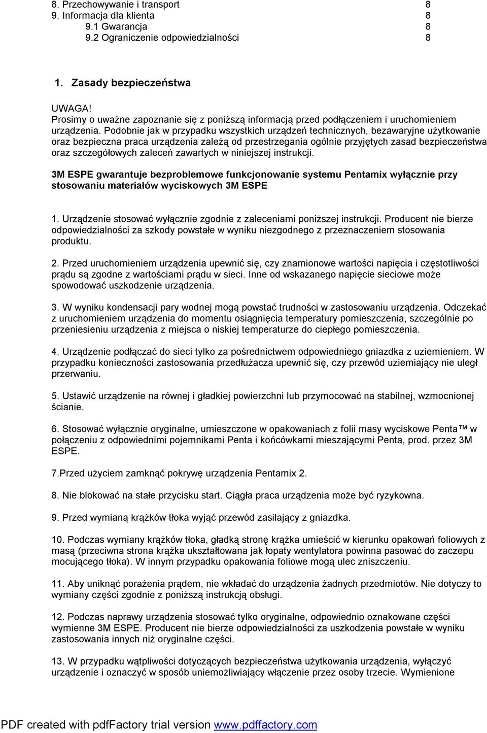 Podobnie jak w przypadku wszystkich urządzeń technicznych, bezawaryjne użytkowanie oraz bezpieczna praca urządzenia zależą od przestrzegania ogólnie przyjętych zasad bezpieczeństwa oraz szczegółowych