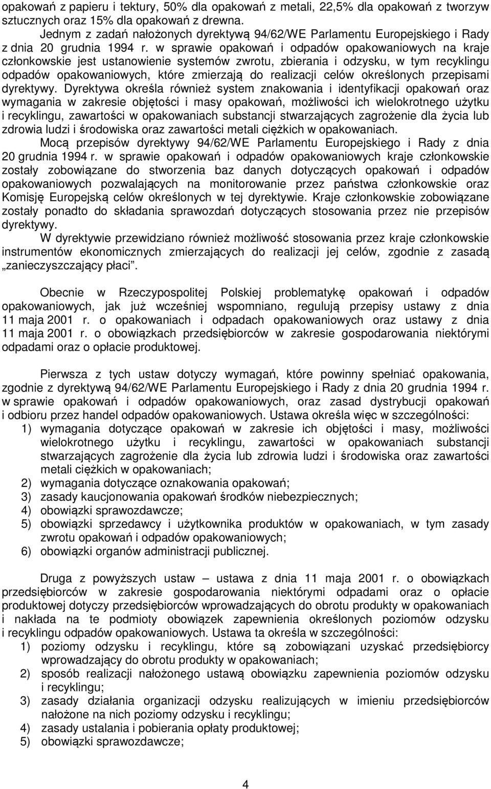 w sprawie opakowań i odpadów opakowaniowych na kraje członkowskie jest ustanowienie systemów zwrotu, zbierania i odzysku, w tym recyklingu odpadów opakowaniowych, które zmierzają do realizacji celów