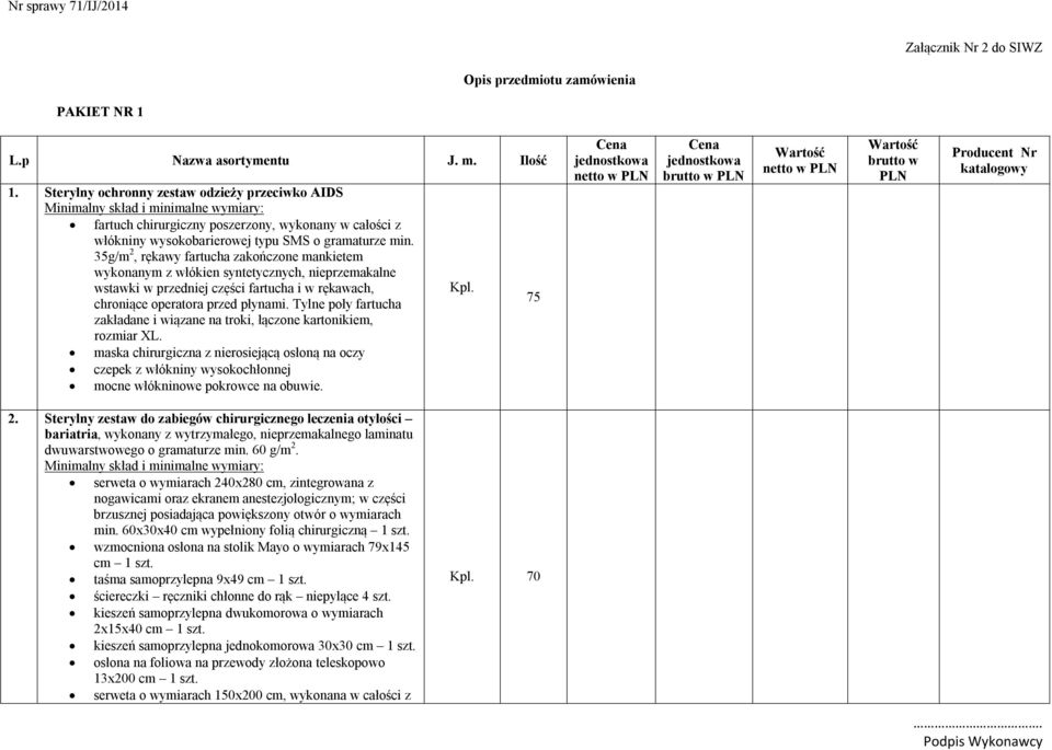 35g/m 2, rękawy fartucha zakończone mankietem wykonanym z włókien syntetycznych, nieprzemakalne wstawki w przedniej części fartucha i w rękawach, chroniące operatora przed płynami.