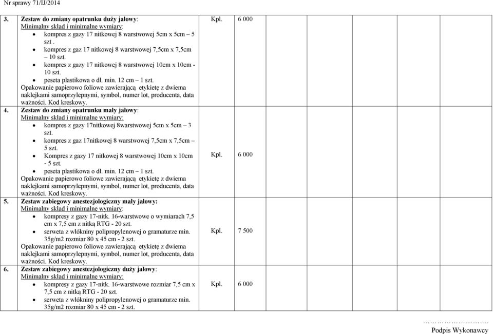 Opakowanie papierowo foliowe zawierającą etykietę z dwiema naklejkami samoprzylepnymi, symbol, numer lot, producenta, data ważności. Kod kreskowy. 4.