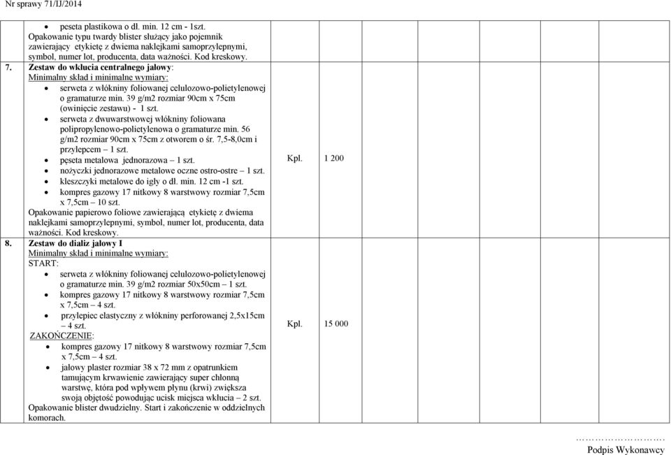 serweta z dwuwarstwowej włókniny foliowana polipropylenowo-polietylenowa o gramaturze min. 56 g/m2 rozmiar 90cm x 75cm z otworem o śr. 7,5-8,0cm i przylepcem 1 szt. pęseta metalowa jednorazowa 1 szt.