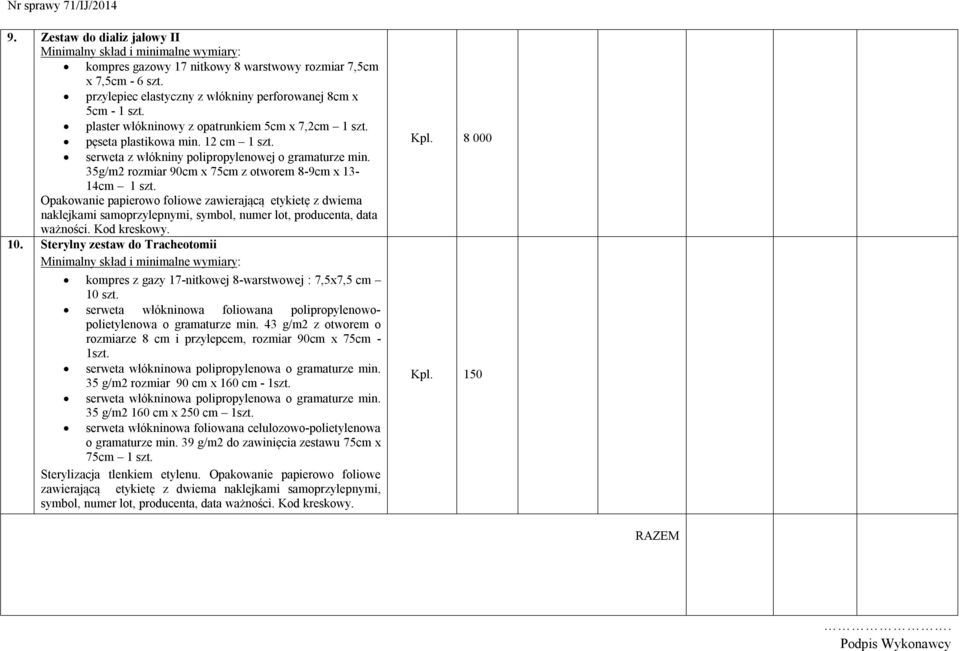 35g/m2 rozmiar 90cm x 75cm z otworem 8-9cm x 13-14cm 1 szt. Opakowanie papierowo foliowe zawierającą etykietę z dwiema naklejkami samoprzylepnymi, symbol, numer lot, producenta, data ważności.