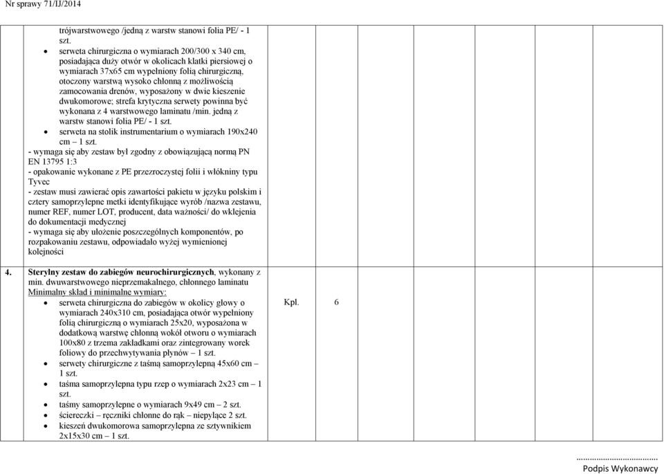 możliwością zamocowania drenów, wyposażony w dwie kieszenie dwukomorowe; strefa krytyczna serwety powinna być wykonana z 4 warstwowego laminatu /min. jedną z warstw stanowi folia PE/ - 1 szt.