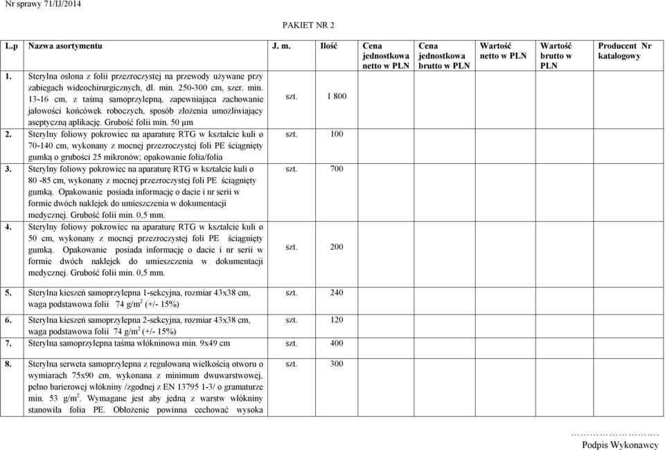 Sterylny foliowy pokrowiec na aparaturę RTG w kształcie kuli ø szt. 100 70-140 cm, wykonany z mocnej przezroczystej foli PE ściągnięty gumką o grubości 25 mikronów; opakowanie folia/folia 3.