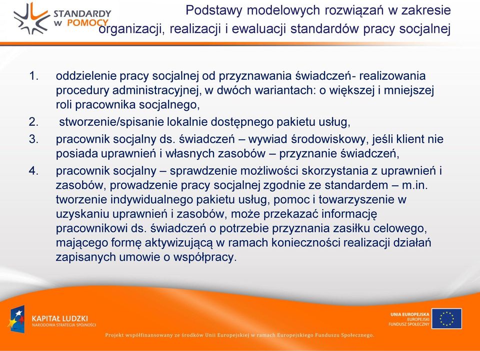 stworzenie/spisanie lokalnie dostępnego pakietu usług, 3. pracownik socjalny ds. świadczeń wywiad środowiskowy, jeśli klient nie posiada uprawnień i własnych zasobów przyznanie świadczeń, 4.