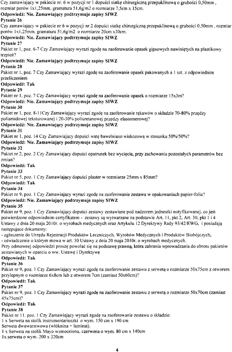 Pytanie 27 Pakiet nr 1, poz. 6-7 Czy Zamawiający wyrazi zgodę na zaoferowanie opasek gipsowych nawiniętych na plastikowy trzpień? Pytanie 28 Pakiet nr 1, poz.