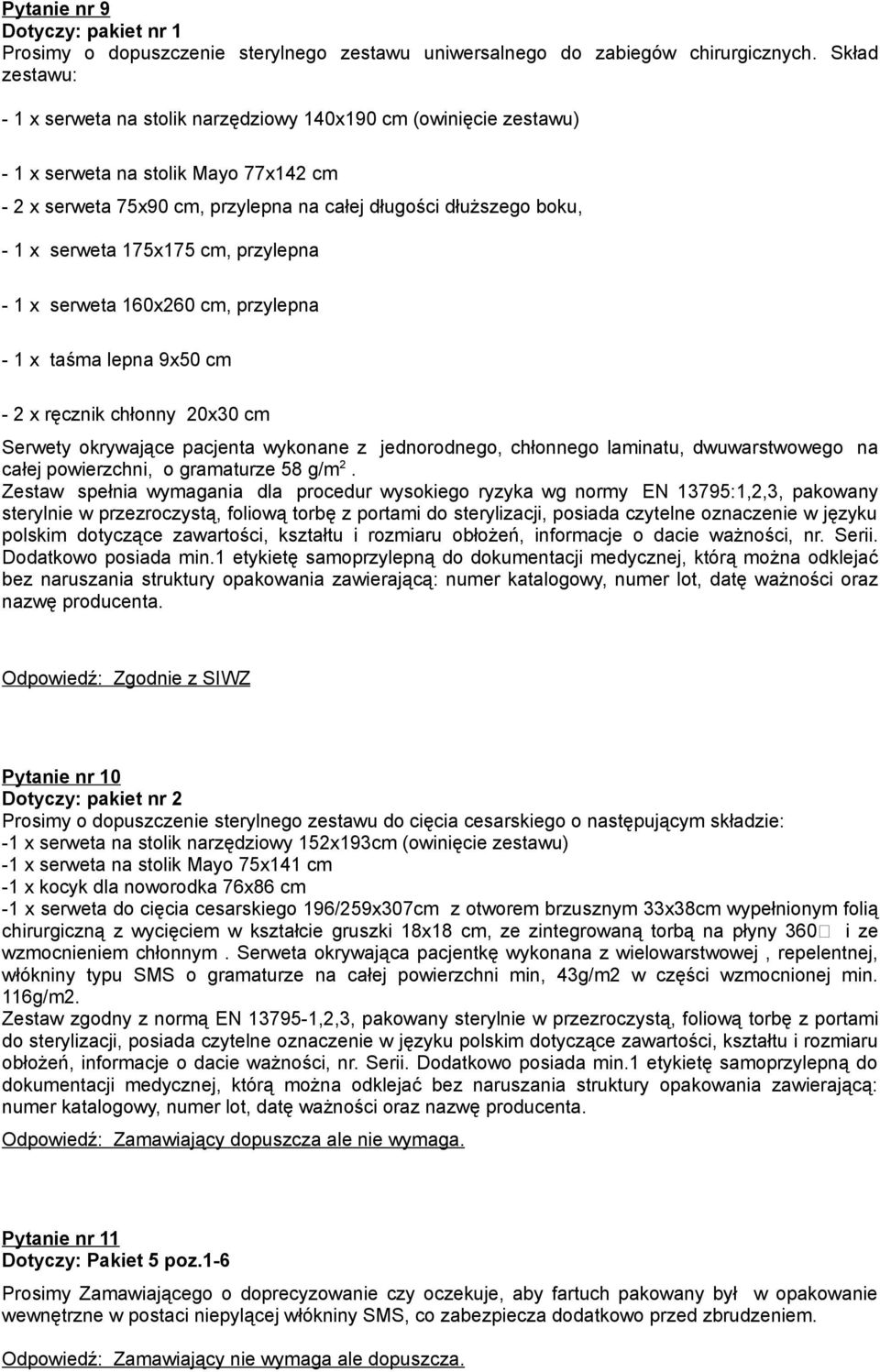 serweta 175x175 cm, przylepna - 1 x serweta 160x260 cm, przylepna - 1 x taśma lepna 9x50 cm - 2 x ręcznik chłonny 20x30 cm Serwety okrywające pacjenta wykonane z jednorodnego, chłonnego laminatu,