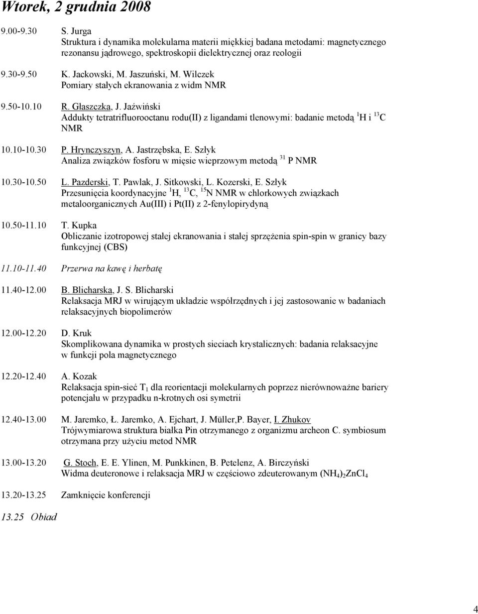 Jaźwiński Addukty tetratrifluorooctanu rodu(ii) z ligandami tlenowymi: badanie metodą 1 H i 13 C NMR 10.10-10.30 P. Hrynczyszyn, A. Jastrzębska, E.