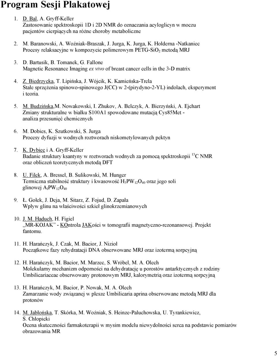 Fallone Magnetic Resonance Imaging ex vivo of breast cancer cells in the 3-D matrix Z. Biedrzycka, T. Lipińska, J. Wójcik, K.