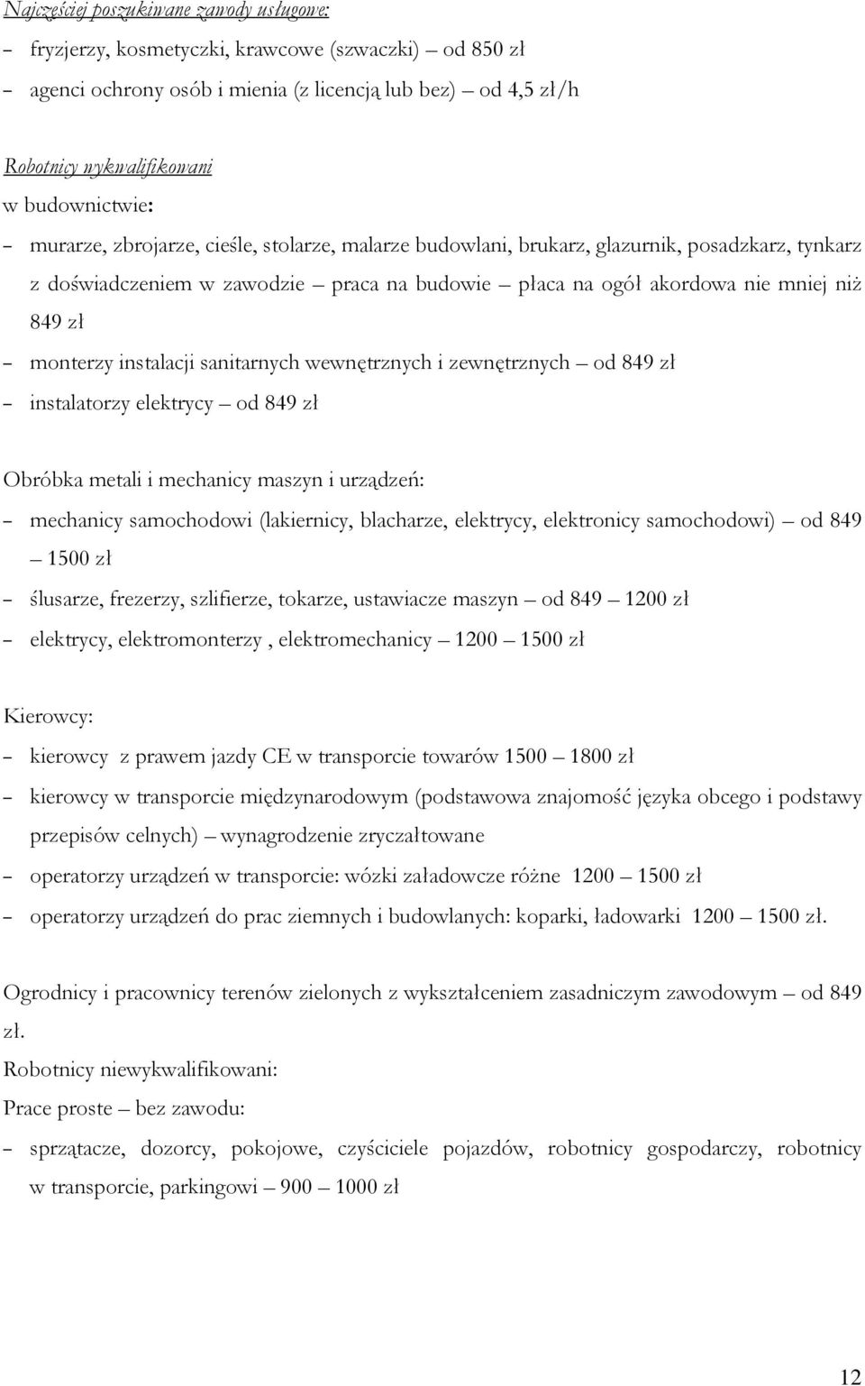 instalacji sanitarnych wewnętrznych i zewnętrznych od 849 zł instalatorzy elektrycy od 849 zł Obróbka metali i mechanicy maszyn i urządzeń: mechanicy samochodowi (lakiernicy, blacharze, elektrycy,