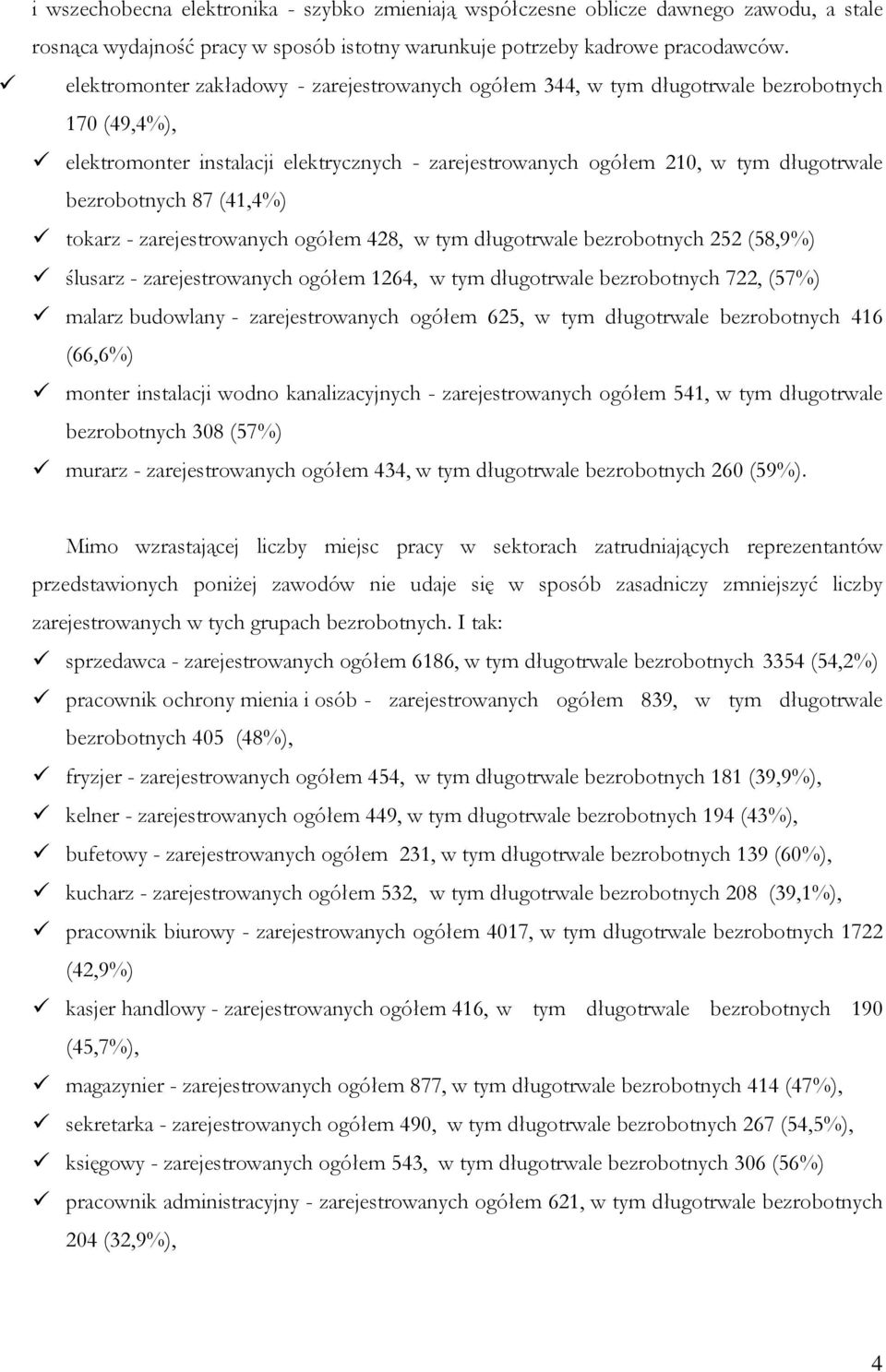 87 (41,4%) tokarz - zarejestrowanych ogółem 428, w tym długotrwale bezrobotnych 252 (58,9%) ślusarz - zarejestrowanych ogółem 1264, w tym długotrwale bezrobotnych 722, (57%) malarz budowlany -