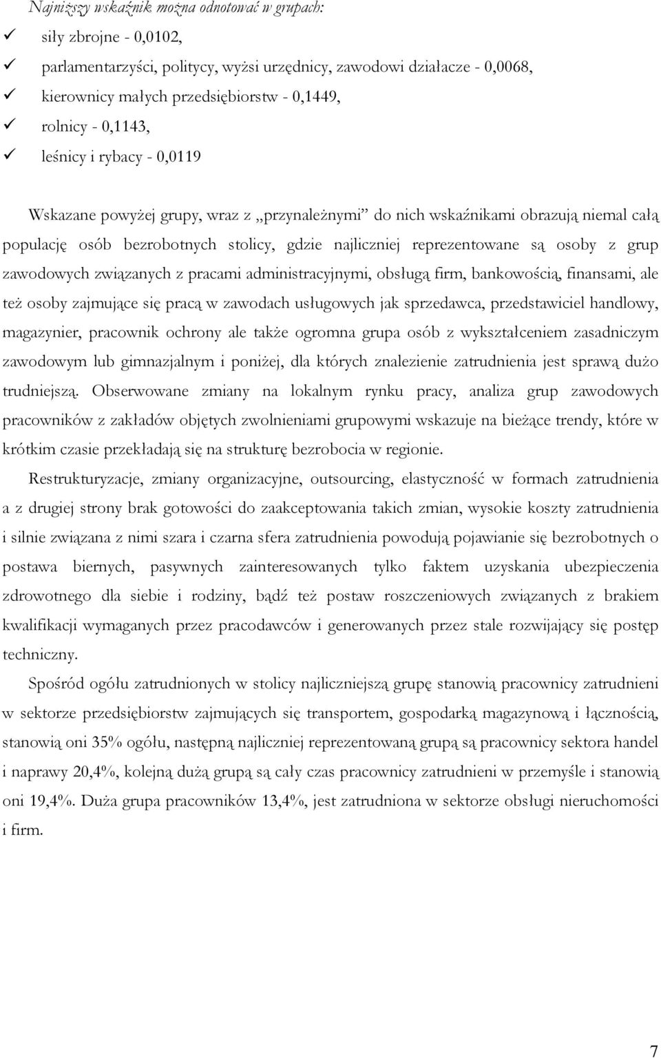 z grup zawodowych związanych z pracami administracyjnymi, obsługą firm, bankowością, finansami, ale też osoby zajmujące się pracą w zawodach usługowych jak sprzedawca, przedstawiciel handlowy,