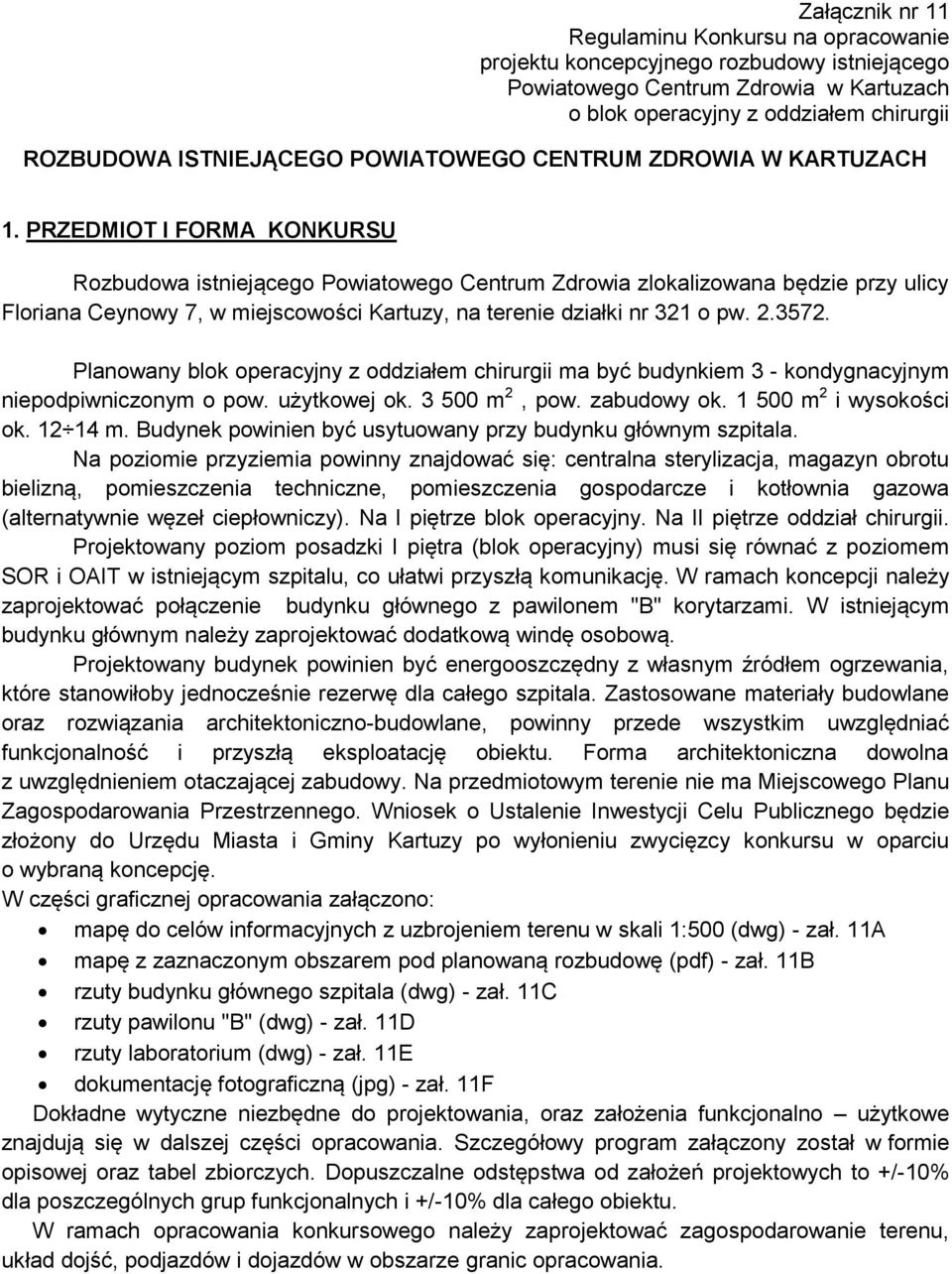 PRZEDMIOT I FORMA KONKURSU Rozbudowa istniejącego Powiatowego Centrum Zdrowia zlokalizowana będzie przy ulicy Floriana Ceynowy 7, w miejscowości Kartuzy, na terenie działki nr 321 o pw. 2.3572.